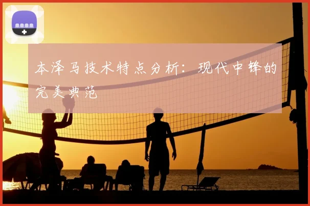 本泽马技术特点分析:现代中锋的完美典范